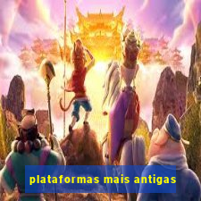 plataformas mais antigas